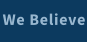 We Believe